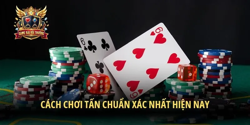 Cách chơi tấn chuẩn xác nhất hiện nay