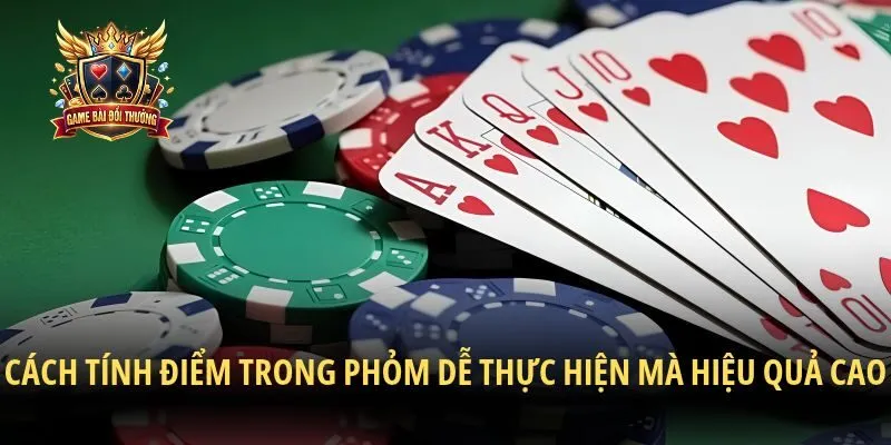 Cách tính điểm trong phỏm dễ thực hiện mà hiệu quả cao