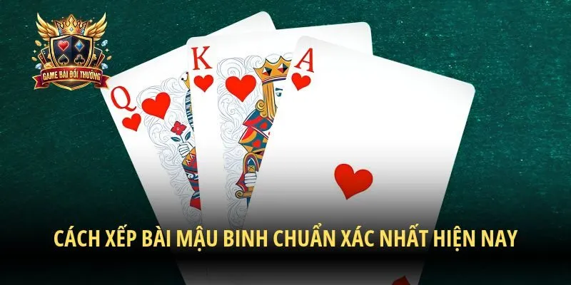 Cách xếp bài Mậu Binh chuẩn xác nhất hiện nay