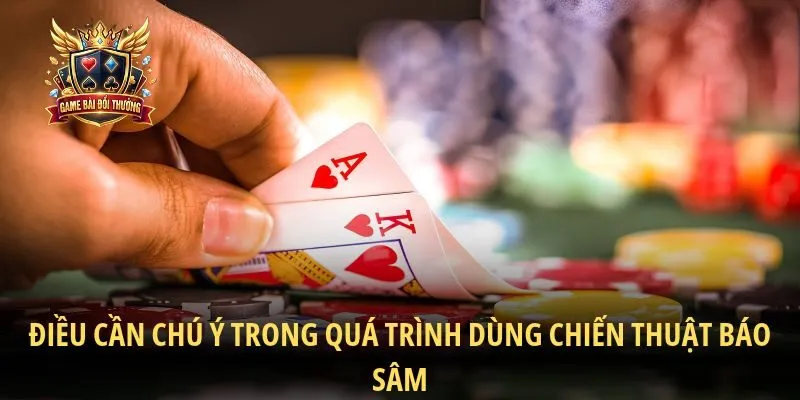 Điều cần chú ý trong quá trình dùng chiến thuật báo sâm