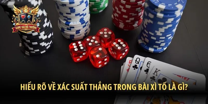 Hiểu rõ về xác suất thắng trong bài xì tố là gì?