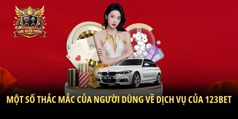 Một số thắc mắc của người dùng về dịch vụ của 123bet