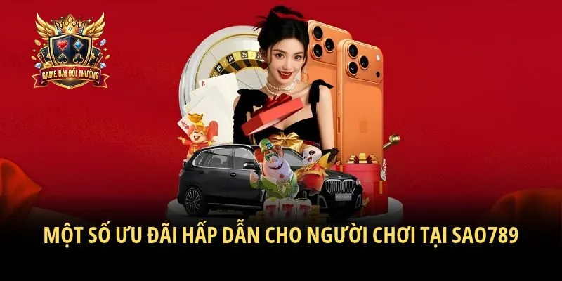 Một số ưu đãi hấp dẫn cho người chơi tại Sao789