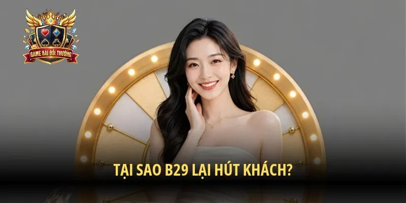 Tại sao B29 lại hút khách?