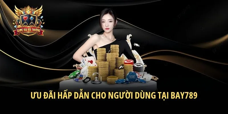 Ưu đãi hấp dẫn cho người dùng tại Bay789