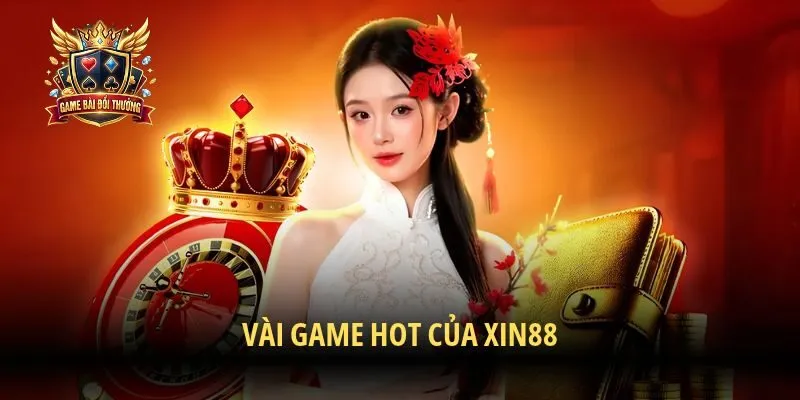 Vài game hot của Xin88