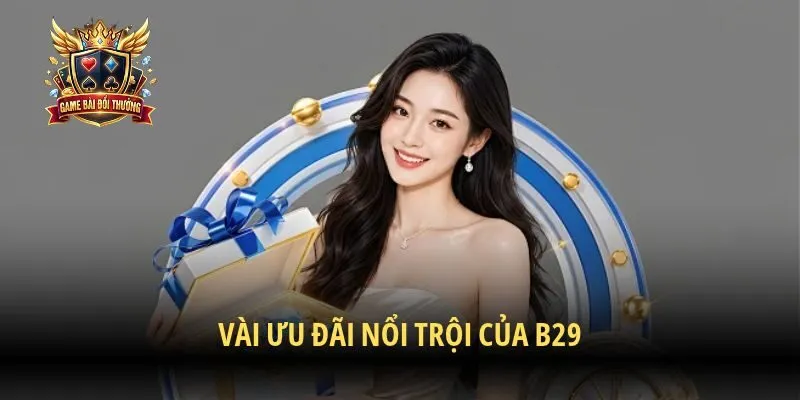 Vài ưu đãi nổi trội của B29
